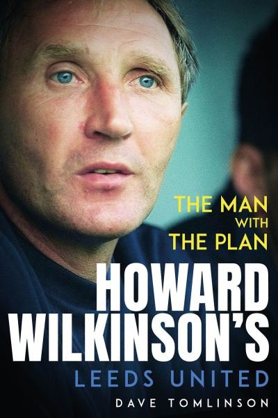 Cover for Dave Tomlinson · The Man with the Plan: Howard Wilkinson's Leeds United (Hardcover Book) (2024)