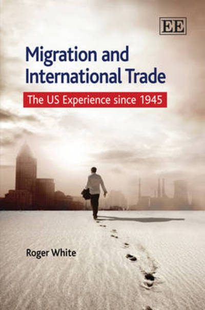 Migration and International Trade: The US Experience Since 1945 - Roger White - Books - Edward Elgar Publishing Ltd - 9781848446960 - June 30, 2010