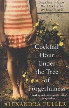 Cover for Alexandra Fuller · Cocktail Hour Under the Tree of Forgetfulness (Pocketbok) (2012)