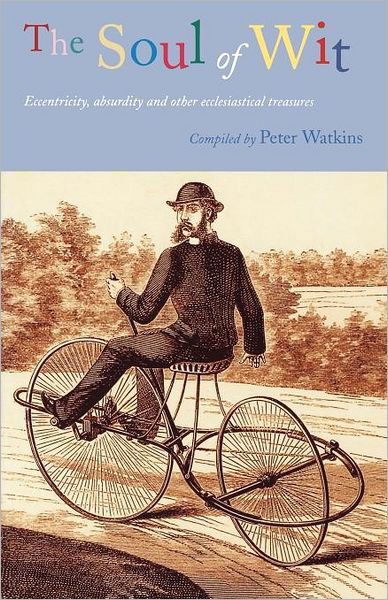 The Soul of Wit: Eccentricity, Absurdity and Other Ecclesiastical Treasures - Peter Watkins - Bøker - Canterbury Press Norwich - 9781853114960 - 2002