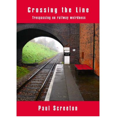 Cover for Paul Screeton · Crossing the Line: Trespassing on Railway Weirdness (Paperback Book) (2006)