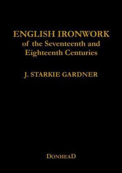 Cover for J. Starkie Gardner · English Ironwork of the Seventeenth and Eighteenth Centuries (Hardcover Book) (2012)