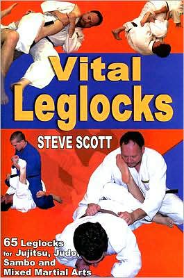 Cover for Steve Scott · Vital Leglocks: 65 Leglocks for Jujitsu, Judo, Sambo &amp; Mixed Martial Arts (Paperback Book) (2007)