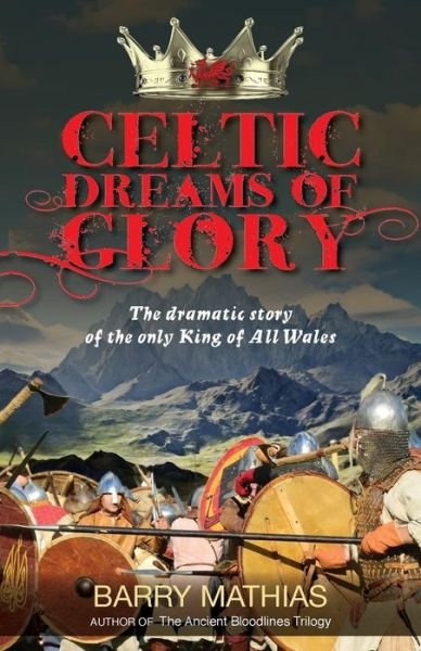 Cover for Barry Mathias · Celtic Dreams of Glory: the Dramatic Story of the Only King of All Wales (Paperback Book) (2013)