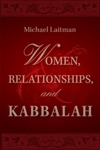 Women, Relationships & Kabbalah - Michael Laitman - Books - Laitman Kabbalah Publishers - 9781897448960 - July 12, 2018