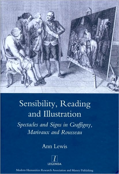 Sensibility, Reading and Illustration: Spectacles and Signs in Graffigny, Marivaux and Rousseau - Ann Lewis - Books - Maney Publishing - 9781905981960 - November 25, 2008