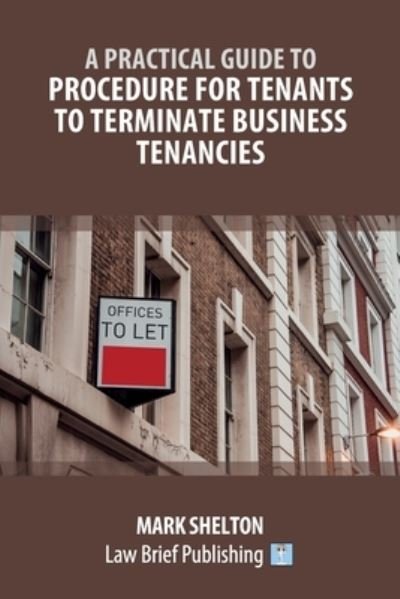 A Practical Guide to Procedure for Tenants to Terminate Business Tenancies - Mark Shelton - Bøger - Law Brief Publishing - 9781913715960 - 30. november 2021
