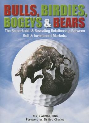 Bulls, Birdies, Bogeys and Bears: The Remarkable & Revealing Relationship Between Golf & Investment Markets. - Kevin Armstrong - Books - Wilkinson Publishing - 9781921804960 - February 28, 2013