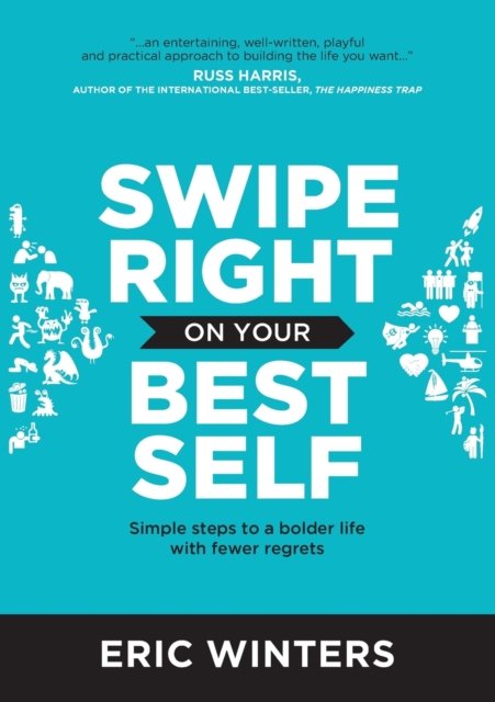 Eric Winters · Swipe Right on Your Best Self: Simple Steps to a Bolder Life with Fewer Regrets (Paperback Book) (2020)