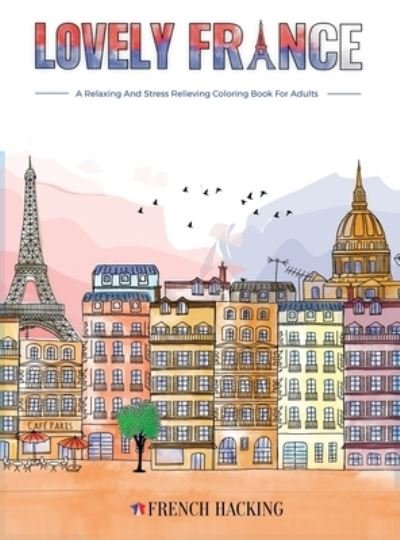 Cover for French Hacking · Lovely France - A Fun Adult Coloring Book For French Lovers (Hardcover Book) (2020)