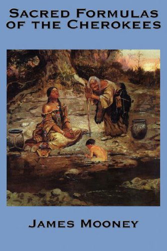 The Sacred Formulas of the Cherokees - James Mooney - Kirjat - A & D Publishing - 9781934451960 - torstai 2. elokuuta 2007