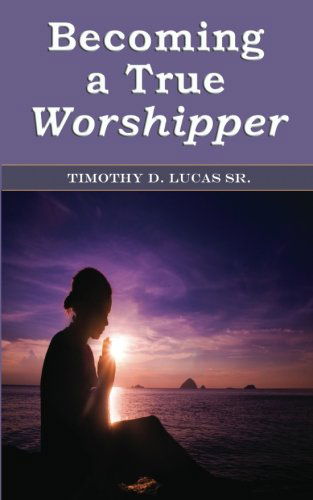 Cover for Timothy D. Lucas Sr. · Becoming a True Worshipper (Paperback Book) (2013)