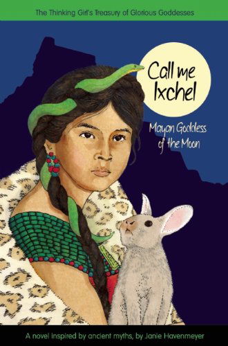 Cover for Janie Havemeyer · Call Me Ixchel: Mayan Goddess of the Moon - Thinking Girl's Treasury of Glorious Goddesses (Hardcover Book) (2014)