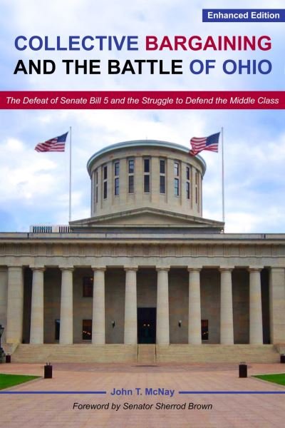 John T. Mcnay · Collective Bargaining and the Battle for Ohio – The Defeat of Senate Bill 5 and the Struggle to Defend the Middle Class (Paperback Book) (2024)