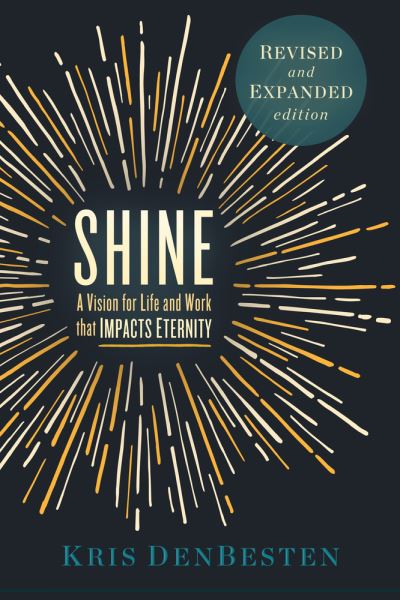 Cover for Kris Den Besten · Shine: A Vision for Life and Work that Impacts Eternity (Paperback Book) (2021)