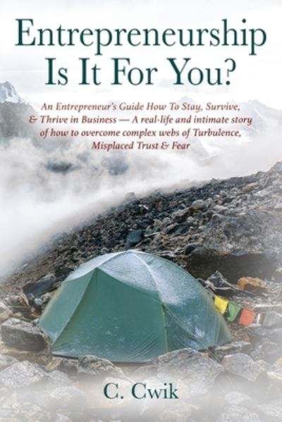 Cover for C Cwik · Entrepreneurship Is It For You? An Entrepreneur's Guide How To Stay, Survive, &amp; Thrive in Business -- A real-life and intimate story of how to overcome complex webs of Turbulence, Misplaced Trust &amp; Fear (Paperback Book) (2021)