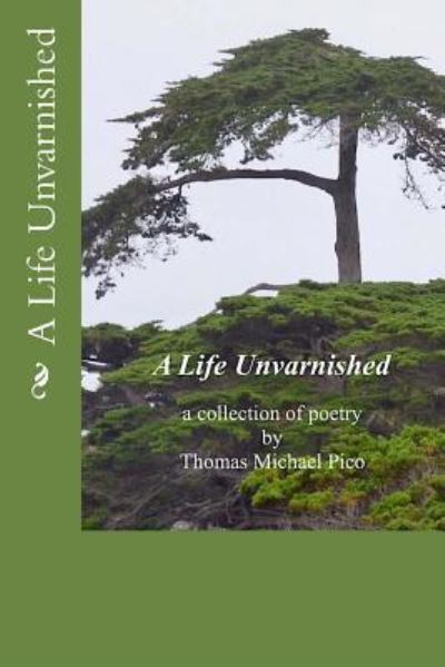 Cover for Thomas Michael Pico · A Life Unvarnished a Collection of Poetry by Thomas Michael Pico (Paperback Book) (2017)