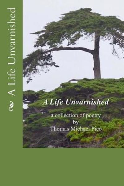 A Life Unvarnished a Collection of Poetry by Thomas Michael Pico - Thomas Michael Pico - Bøker - Createspace Independent Publishing Platf - 9781978219960 - 11. oktober 2017