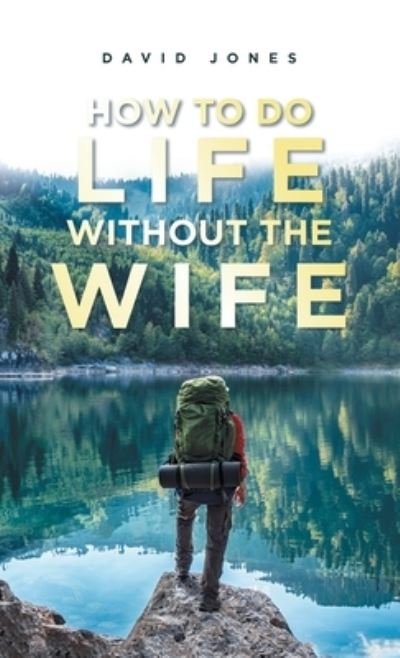 How to Do Life Without the Wife - David Jones - Böcker - Balboa Press - 9781982278960 - 22 juni 2022