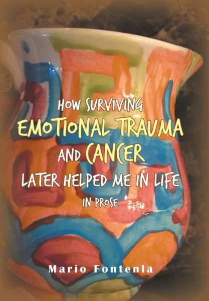 Cover for Mario Fontenla · How Surviving Emotional Trauma and Cancer Later Helped Me in Life in Prose (Hardcover Book) (2018)