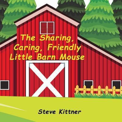 Cover for Steve Kittner · The Sharing, Caring, Friendly Little Barn Mouse (Paperback Book) (2018)