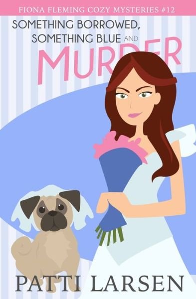 Cover for Patti Larsen · Something Borrowed, Something Blue and Murder - Fiona Fleming Cozy Mysteries (Pocketbok) (2020)
