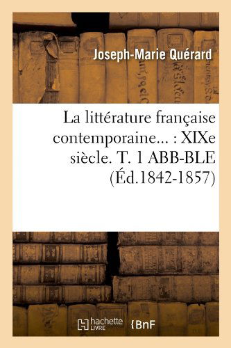 Cover for Joseph Marie Querard · La Litterature Francaise Contemporaine...: Xixe Siecle. T. 1 Abb-ble (Ed.1842-1857) (French Edition) (Paperback Book) [French edition] (2012)