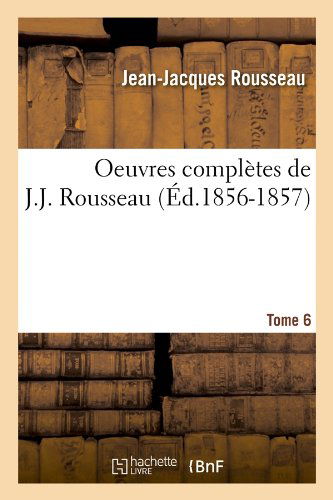 Oeuvres Completes De J.-j. Rousseau. Tome 6 (Ed.1856-1857) (French Edition) - Jean Jacques Rousseau - Books - HACHETTE LIVRE-BNF - 9782012756960 - June 1, 2012