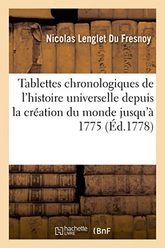 Cover for Nicolas Lenglet Du Fresnoy · Tablettes Chronologiques de l'Histoire Universelle.: Sacree Et Profane, Ecclesiastique Et Civile, Depuis La Creation Du Monde Jusqu'a l'An 1775 - Histoire (Pocketbok) [French edition] (2014)