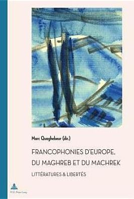 Cover for Francophonies d'Europe, Du Maghreb Et Du Machrek: Litteratures &amp; Libertes - Documents Pour L'Histoire Des Francophonies (Paperback Book) (2013)