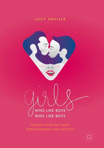 Cover for Lucy Neville · Girls Who Like Boys Who Like Boys: Women and Gay Male Pornography and Erotica (Paperback Book) [1st ed. 2018 edition] (2018)