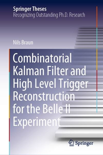 Cover for Braun · Combinatorial Kalman Filter and High Level Trigger Reconstruction for the Belle (Book) [1st ed. 2019 edition] (2019)