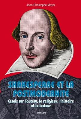 Cover for Dr Jean-Christophe Mayer · Shakespeare Et La Postmodernite: Essais Sur l'Auteur, Le Religieux, l'Histoire Et Le Lecteur (Paperback Book) [French edition] (2018)