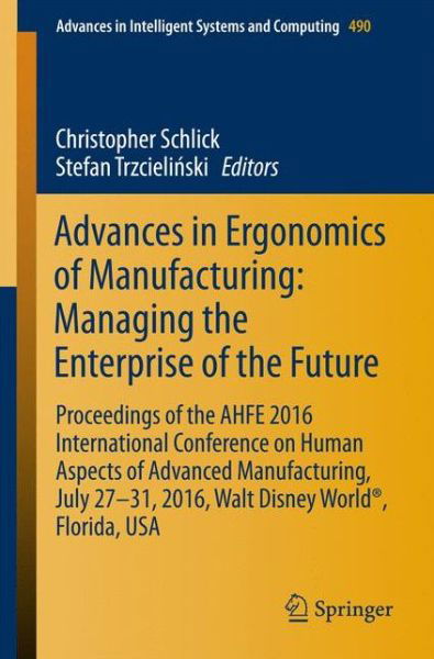 Advances in Ergonomics of  Manufacturing: Managing the Enterprise of the Future: Proceedings of the AHFE 2016 International Conference on Human Aspects of Advanced Manufacturing, July 27-31, 2016, Walt Disney World (R), Florida, USA - Advances in Intellig -  - Książki - Springer International Publishing AG - 9783319416960 - 10 lipca 2016