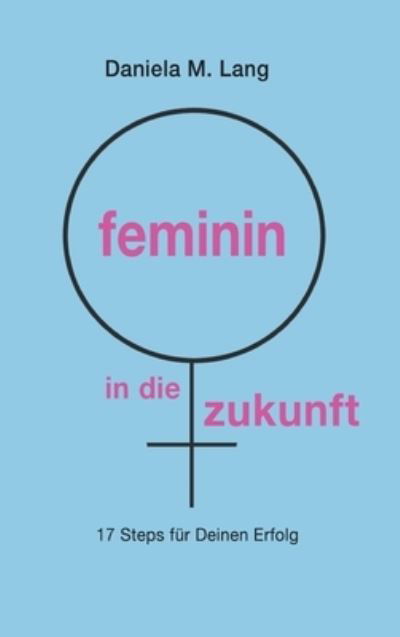 Cover for Daniela M Lang · Feminin in Die Zukunft (Hardcover bog) (2021)