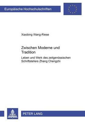 Cover for Xiaobing Wang-Riese · Zwischen Moderne und Tradition: Leben und Werk des zeitgenoessischen chinesischen Schriftstellers Zhang Chengzhi (Paperback Book) (2004)