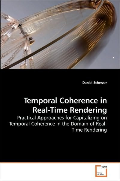 Cover for Daniel Scherzer · Temporal Coherence in Real-time Rendering: Practical Approaches for Capitalizing on Temporal Coherence in the Domain of Real-time Rendering (Paperback Bog) (2010)