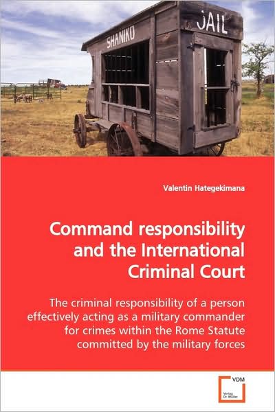 Cover for Valentin Hategekimana · Command Responsibility and the International Criminal Court: the Criminal Responsibility of a Person Effectively Acting As a Military Commander for ... Rome Statute Committed by the Military Forces (Paperback Book) (2009)