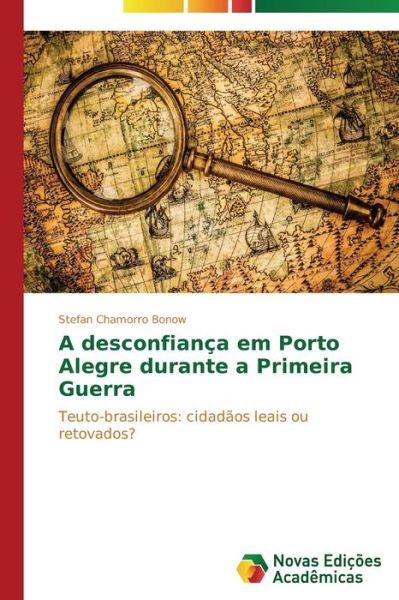 Cover for Stefan Chamorro Bonow · A Desconfiança Em Porto Alegre Durante a Primeira Guerra: Teuto-brasileiros: Cidadãos Leais Ou Retovados? (Paperback Book) [Portuguese edition] (2014)