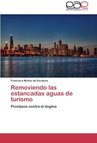 Cover for Francisco Muñoz De Escalona · Removiendo Las Estancadas Aguas De Turismo: Picotazos Contra El Dogma (Paperback Book) [Spanish edition] (2012)