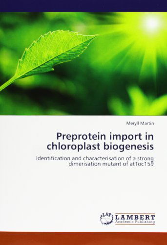 Cover for Meryll Martin · Preprotein Import in Chloroplast Biogenesis: Identification and Characterisation of a Strong Dimerisation Mutant of Attoc159 (Paperback Book) (2012)