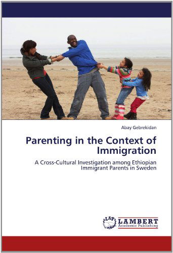 Cover for Abay Gebrekidan · Parenting in the Context of Immigration: a Cross-cultural Investigation Among Ethiopian Immigrant Parents in Sweden (Paperback Book) (2012)