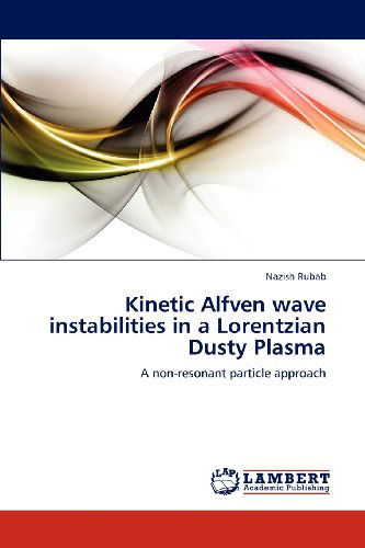 Cover for Nazish Rubab · Kinetic Alfven Wave Instabilities in a Lorentzian Dusty Plasma: a Non-resonant Particle Approach (Paperback Book) (2012)