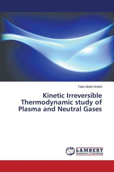 Cover for Taha Abdel Wahid · Kinetic Irreversible Thermodynamic Study of Plasma and Neutral Gases (Paperback Bog) (2014)