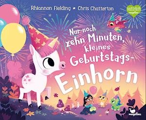 Cover for Rhiannon Fielding · Nur noch zehn Minuten, kleines Geburtstagseinhorn (Bog) (2024)