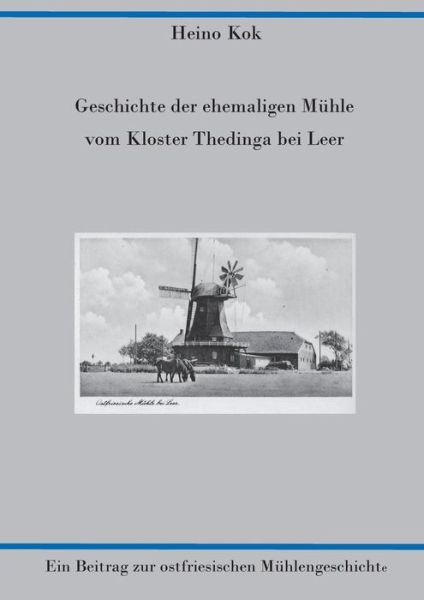 Cover for Heino Kok · Geschichte Der Ehemaligen Mühle Vom Kloster Thedinga Bei Leer (Paperback Book) [German edition] (2015)