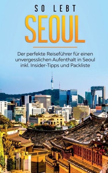 Cover for Pia Blumenberg · So lebt Seoul: Der perfekte Reisefuhrer fur einen unvergesslichen Aufenthalt in Seoul inkl. Insider-Tipps und Packliste (Pocketbok) (2020)