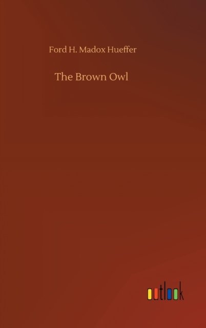 Cover for Ford H Madox Hueffer · The Brown Owl (Hardcover Book) (2020)