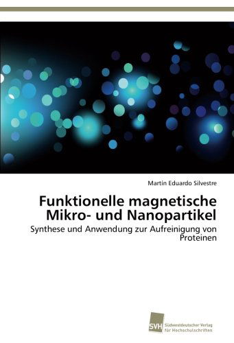 Cover for Martín Eduardo Silvestre · Funktionelle Magnetische Mikro- Und Nanopartikel: Synthese Und Anwendung Zur Aufreinigung Von Proteinen (Paperback Book) [German edition] (2012)