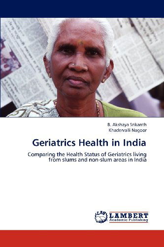 Cover for Khadervalli Nagoor · Geriatrics Health in India: Comparing the Health Status of Geriatrics Living from Slums and Non-slum Areas in India (Paperback Book) (2012)